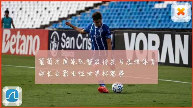 葡萄牙国家队整装待发与总理体育部长合影出征世界杯赛事