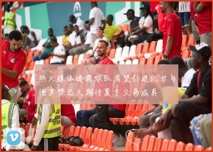 热火媒体透露球队渴望引进比尔与德罗赞已久期待夏季交易成真